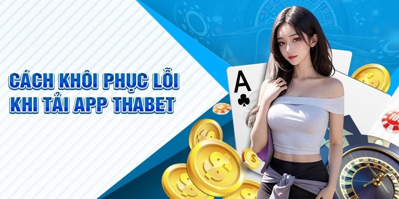 Một vài lỗi thường gặp trong quá trình tải app THABET