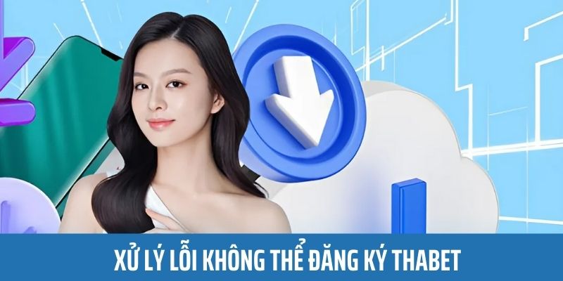 Xử lý lỗi khi không thể sign up tài khoản nhà cái 