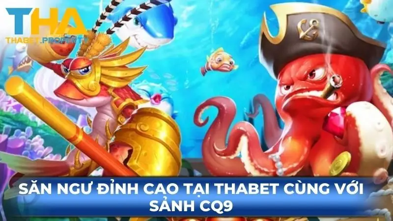 Săn ngư đỉnh cao tại Thabet cùng với sảnh CQ9